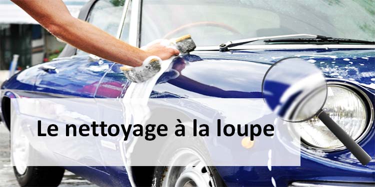 Le nettoyage de la carrosserie à la loupe